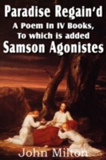 Paradise Regain'd, a Poem in Iv Books, to Which is Added Samson Agonistes Paradise Regain'd, a Poem in Iv Books, to Which is Added Samson Agonistes