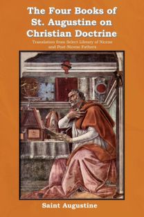 The Four Books of St. Augustine on Christian Doctrine The Four Books of St. Augustine on Christian Doctrine