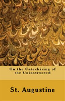 On the Catechising of the Uninstructed On the Catechising of the Uninstructed