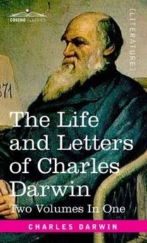 Life and Letters of Charles Darwin, Two Volumes in One