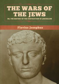 Wars of the Jews; or, the History of the Destruction of Jerusalem Wars of the Jews; or, the History of the Destruction of Jerusalem