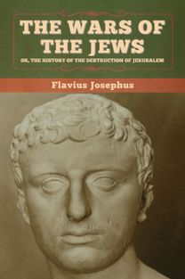 Wars of the Jews; or, the History of the Destruction of Jerusalem Wars of the Jews; or, the History of the Destruction of Jerusalem