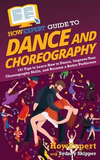 Howexpert Guide to Dance and Choreography