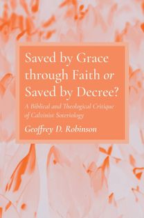 Saved by Grace Through Faith or Saved by Decree? Saved by Grace Through Faith or Saved by Decree?