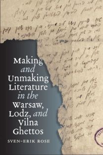 Making and Unmaking Literature in the Warsaw, Lodz, and Vilna Ghettos