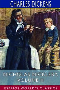 Nicholas Nickleby, Volume Ii (Esprios Classics) Nicholas Nickleby, Volume Ii (Esprios Classics)