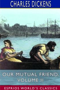 Our Mutual Friend, Volume Ii (Esprios Classics) Our Mutual Friend, Volume Ii (Esprios Classics)