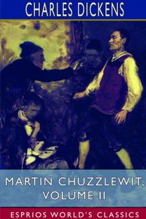 Martin Chuzzlewit, Volume Ii (Esprios Classics) Martin Chuzzlewit, Volume Ii (Esprios Classics)