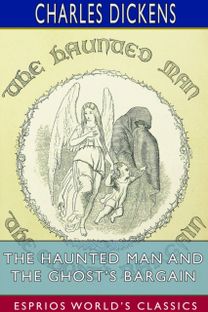 Haunted Man and the Ghost's Bargain (Esprios Classics) Haunted Man and the Ghost's Bargain (Esprios Classics)