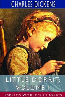 Little Dorrit, Volume I (Esprios Classics) Little Dorrit, Volume I (Esprios Classics)