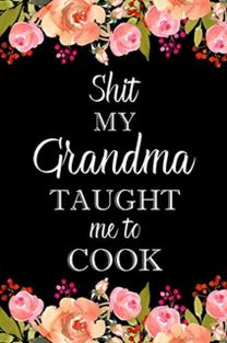 Shit My Grandma Taught Me to Cook