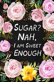 Sugar? Nah, I am Sweet Enough