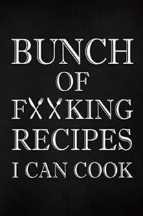 Bunch of Fucking Recipes I can Cook