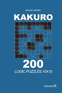 Kakuro - 200 Logic Puzzles 10X10 (Volume 5)