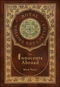 Innocents Abroad (Royal Collector's Edition) (Case Laminate Hardcover with Jacket) Innocents Abroad (Royal Collector's Edition) (Case Laminate Hardcover with Jacket)