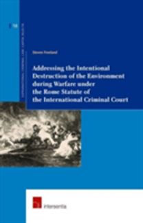Addressing the Intentional Destruction of the Environment During Warfare Under the Rome Statute of the International Criminal Court Addressing the Intentional Destruction of the Environment During Warfare Under the Rome Statute of the International Criminal Court