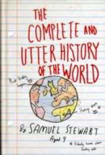 The Complete and Utter History of the World According to Samuel Stewart Aged 9