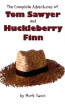 The Complete Adventures of Tom Sawyer and Huckleberry Finn (Unabridged & Illustrated) - the Adventures of Tom Sawyer, Adventures of Huckleberry Finn,tom Sawyer Abroad & Tom Sawyer Detective