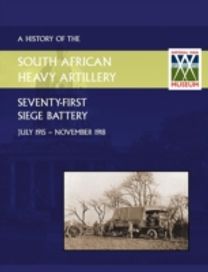 History of the 71St Siege Battery South African Heavy Artilleryfrom July 1915 to the 11Th November 1918 History of the 71St Siege Battery South African Heavy Artilleryfrom July 1915 to the 11Th November 1918