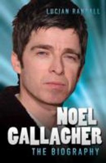 Noel Gallagher - the Biography