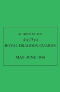 Actions of the 4Th/7Th Royal Dragoon Guards, May-June 1940 Actions of the 4Th/7Th Royal Dragoon Guards, May-June 1940