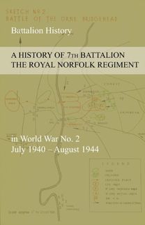HISTORY of 7th BATTALION the ROYAL NORFOLK REGIMENT in World War No. 2 July 1940 - August 1944 HISTORY of 7th BATTALION the ROYAL NORFOLK REGIMENT in World War No. 2 July 1940 - August 1944