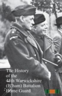 History of the 45th Warwickshire (B'ham) battalion Home Guard History of the 45th Warwickshire (B'ham) battalion Home Guard