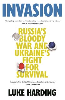 Invasion : Russia's Bloody War and Ukraine's Fight for Survival Invasion : Russia's Bloody War and Ukraine's Fight for Survival