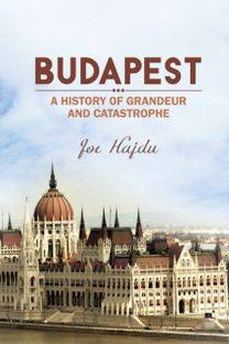 Budapest: a History of Grandeur and Catastrophe Budapest: a History of Grandeur and Catastrophe