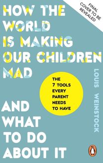 How the World is Making Our Children Mad and What to do About it