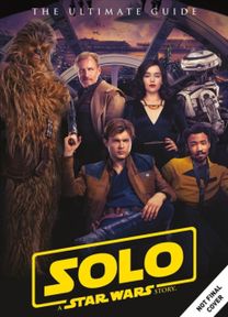Solo: a Star Wars Story Ultimate Guide