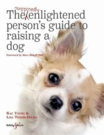 The Supposedly Enlightened Person’s Guide to Raising a Dog