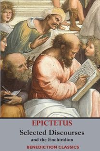 Selected Discourses of Epictetus, and the Enchiridion Selected Discourses of Epictetus, and the Enchiridion
