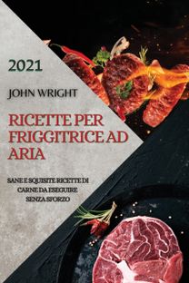 Ricette Per Friggitrice Ad Aria 2021 (Air Fryer Recipes Italian Edition)