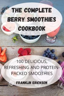 Complete Berry Smoothies Cookbook