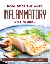 How does the Anti-Inflammatory Diet Work?