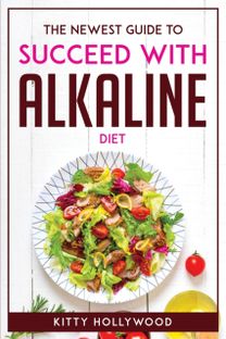 Newest Guide to Succeed with Alkaline Diet