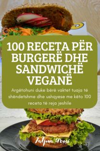 100 Receta per Burgere Dhe Sandwiche Vegane 100 Receta per Burgere Dhe Sandwiche Vegane