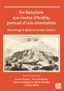 De Babylone aux routes d’Arabie, portrait d’une orientaliste