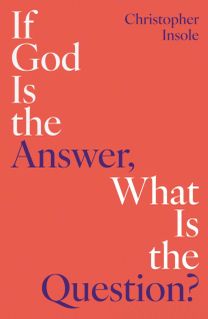 If God Is the Answer, What Is the Question? If God Is the Answer, What Is the Question?