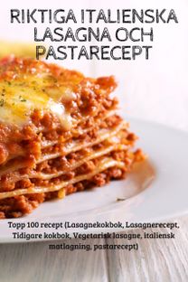 Riktiga Italienska Lasagna Och Pastarecept Riktiga Italienska Lasagna Och Pastarecept