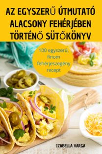 Az Egyszeru Utmutato Alacsony Feherjeben Torteno Sutokonyv