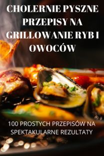 Cholernie Pyszne Przepisy Na Grillowanie Ryb I Owocow Cholernie Pyszne Przepisy Na Grillowanie Ryb I Owocow