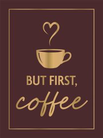 But First, Coffee