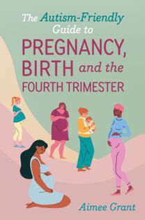 Autism-Friendly Guide to Pregnancy, Birth and the Fourth Trimester