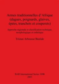 Armes Traditionnelles D'afrique (Dagues Poignards Glaives Epees Tranchets Et Couperets