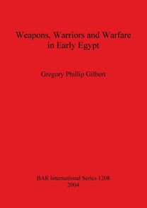 Weapons Warriors and Warfare in Early Egypt