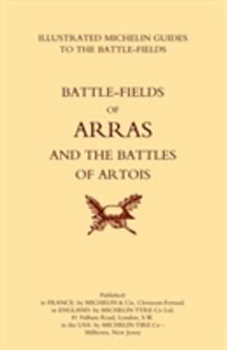 Bygone Pilgrimage. Arras and the Battles of Artois an Illustrated Guide to the Battlefields 1914-1918 Bygone Pilgrimage. Arras and the Battles of Artois an Illustrated Guide to the Battlefields 1914-1918