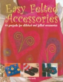 Easy Felted Accessories Easy Felted Accessories