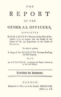 REPORT of the GENERAL OFFICERS, Appointed by His Majesty's Warrant of the First of November 1757, to Inquire Into the Causes of the Failure of the Late Expedition to the Coast of France REPORT of the GENERAL OFFICERS, Appointed by His Majesty's Warrant of the First of November 1757, to Inquire Into the Causes of the Failure of the Late Expedition to the Coast of France